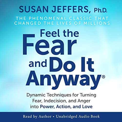 Feel the Fear and Do It Anyway: Dynamic Techniques for Turning Fear, Indecision, and Anger into Power, Action, and Love