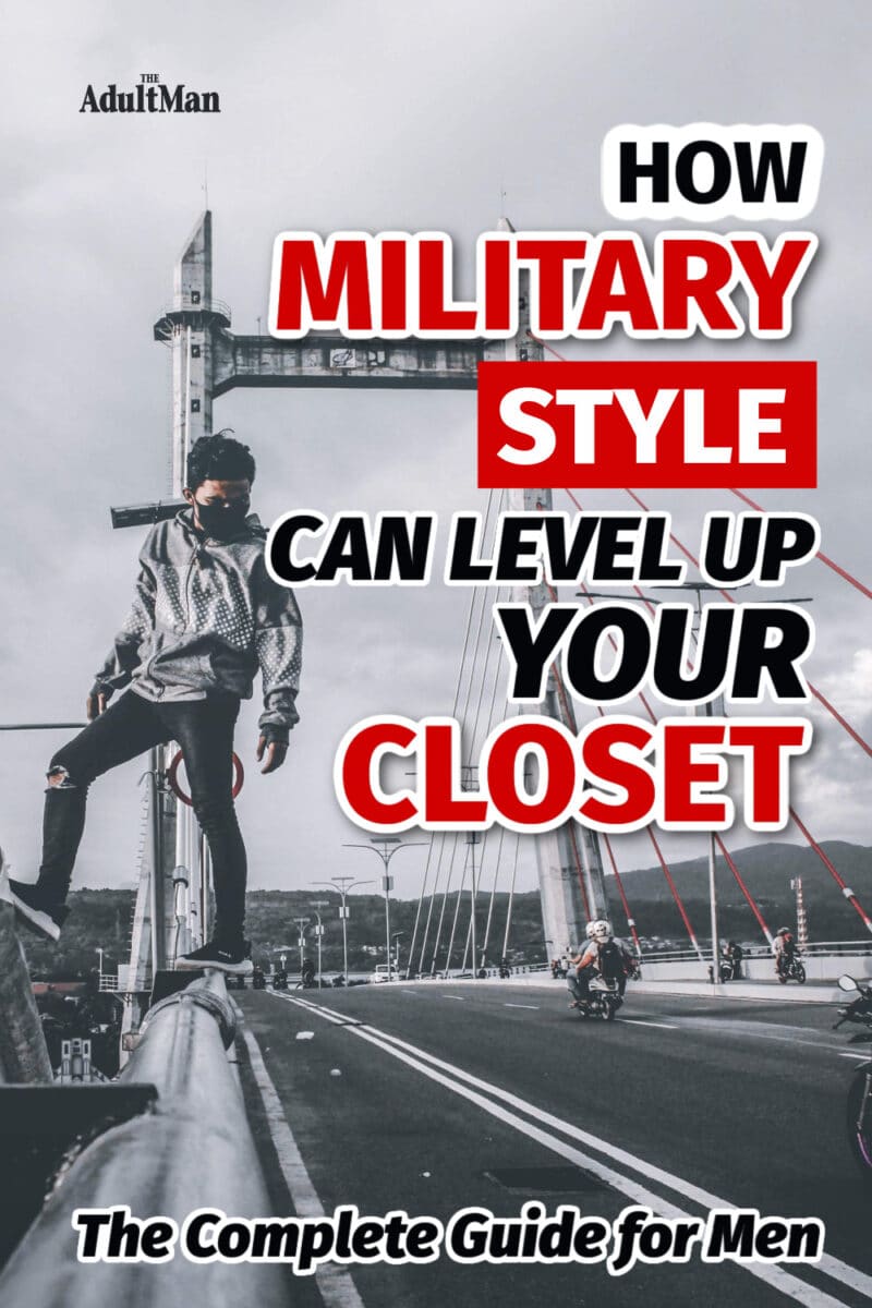 How Military Style Can Level Up Your Closet: The Complete Guide for Men