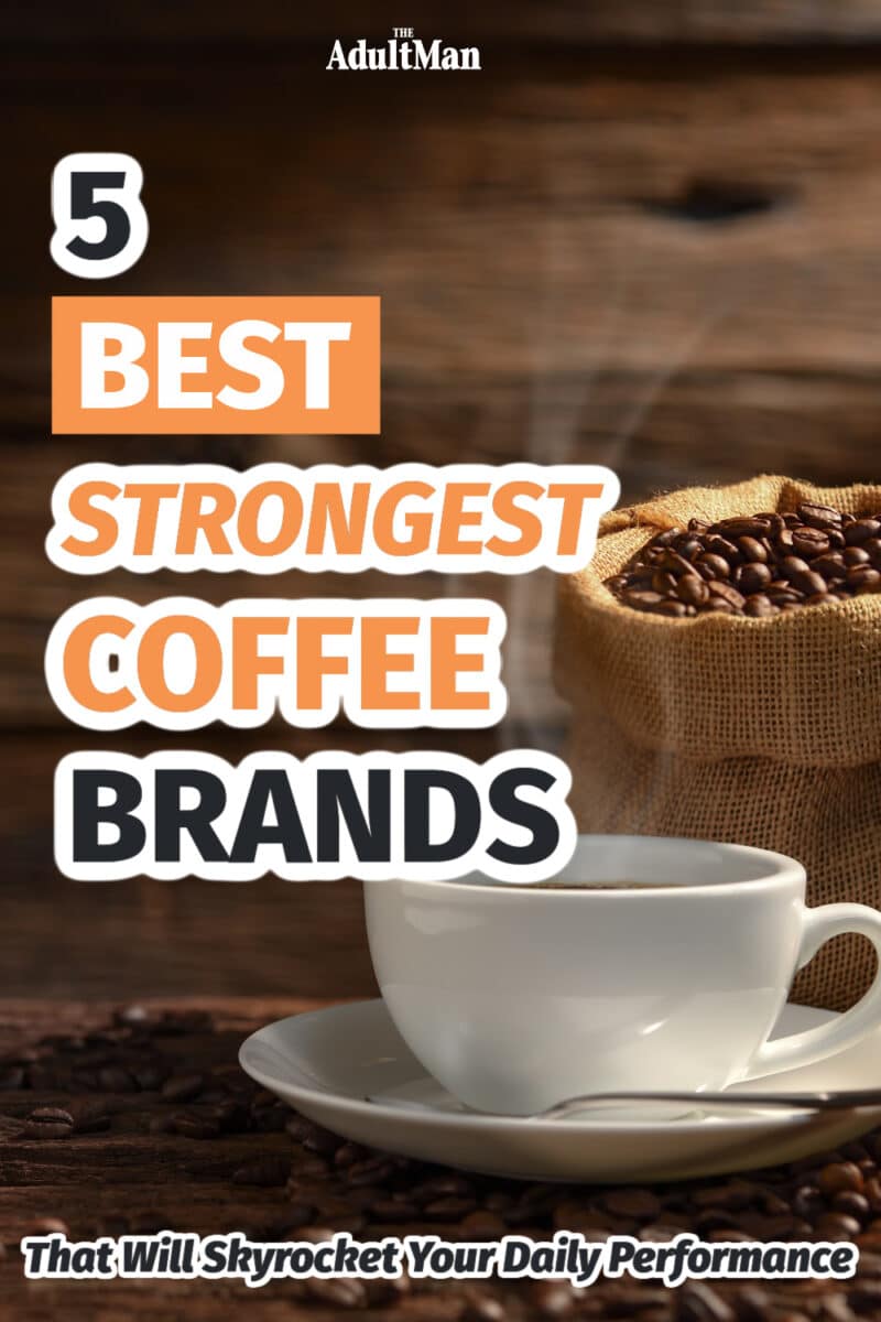 The 5 Strongest Coffee Brands That Will Skyrocket Your Daily Performance