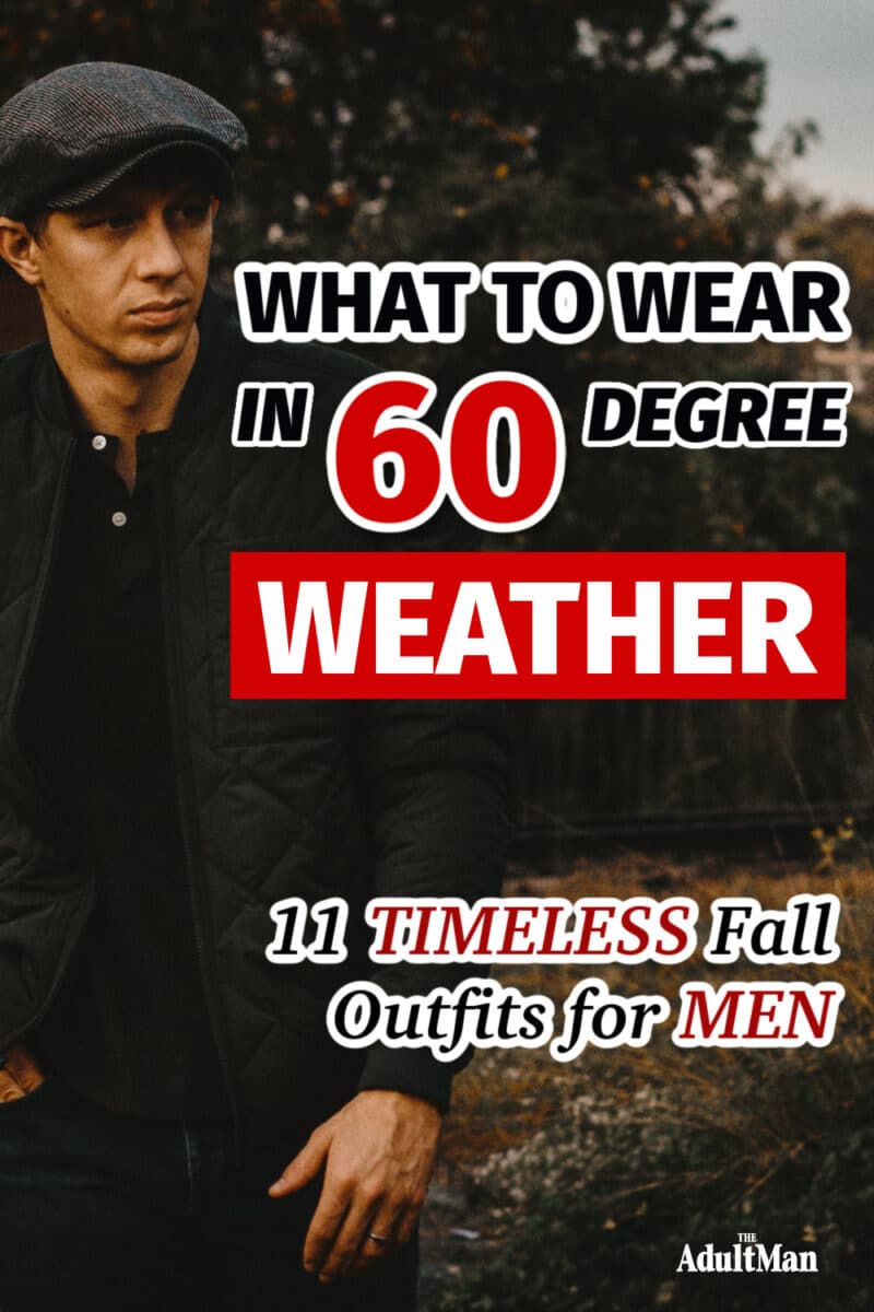 What to Wear in 60 Degree Weather: 11 Timeless Fall Outfits for Men